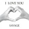 Savage – I Love You